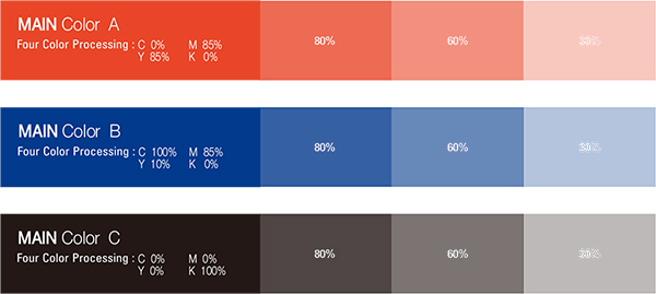 전용색상 Main Color A four color processing: C 0% M 85% Y 85% K 0% 80%일때 60%일때 30%일 때 Main Color B four color processing: C 100% M 85% Y 10% K 0% 80%일때 60%일때 30%일 때 Main Color C four color processing: C 0% M 0% Y 0% K 100% 80%일때 60%일때 30%일 때